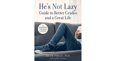 He's Not Lazy Guide to Better Grades and a Great Life: A Workbook for Teens & Parents by Adam Price