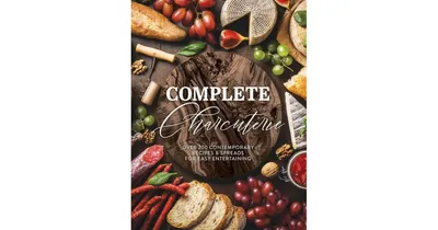 Complete Charcuterie: Over 200 Contemporary Spreads for Easy Entertaining Charcuterie, Serving Boards, Platters, Entertaining by The Coastal Kitchen