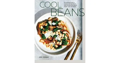 Cool Beans: The Ultimate Guide to Cooking with the World's Most Versatile Plant Protein, with 125 Recipes [A Cookbook] by Joe Yonan