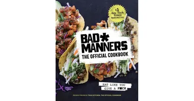 Bad Manners: The Official Cookbook: Eat Like You Give a F*ck