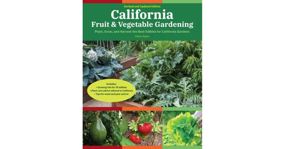 California Fruit & Vegetable Gardening, 2nd Edition: Plant, Grow, and Harvest the Best Edibles for California Gardens by Claire Splan