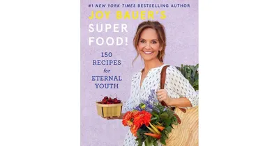 Joy Bauer's Superfood!: 150 Recipes for Eternal Youth by Joy Bauer Ms, Rdn, Cdn