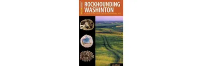 Rockhounding Washington: A Guide to the State's Best Sites by Lars W. Johnson