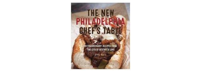 The Philadelphia Chef's Table: Extraordinary Recipes From The City of Brotherly Love by Adam Erace