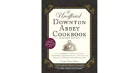The Unofficial Downton Abbey Cookbook, Expanded Edition: From Lady Mary's Crab Canapes to Christmas Plum Pudding