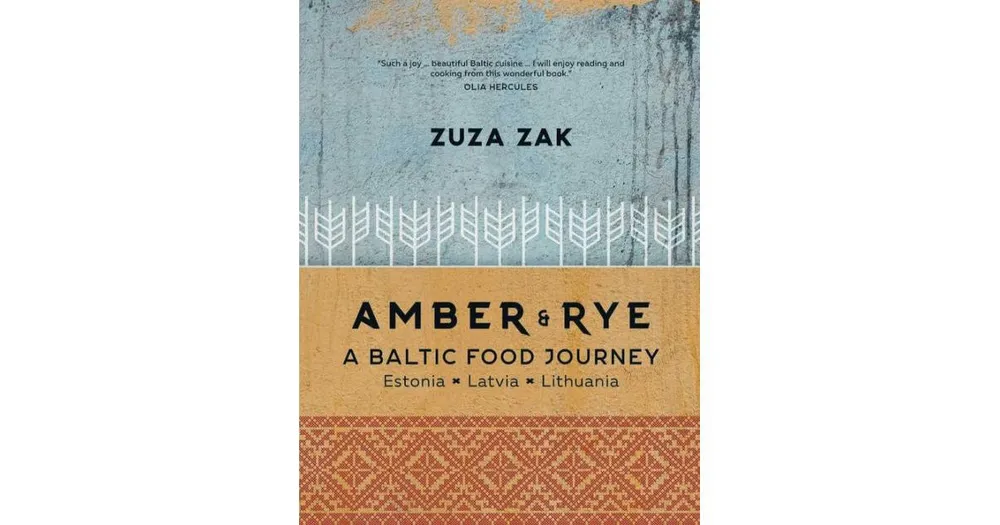 Amber & Rye: A Baltic Food Journey: Estonia . Latvia . Lithuania by Zuza Zak