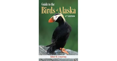 Guide to the Birds of Alaska, 6Th Edition by Robert H. Armstrong