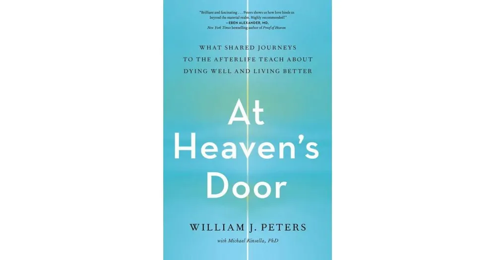 At Heaven's Door: What Shared Journeys to the Afterlife Teach About Dying Well and Living Better by William J. Peters