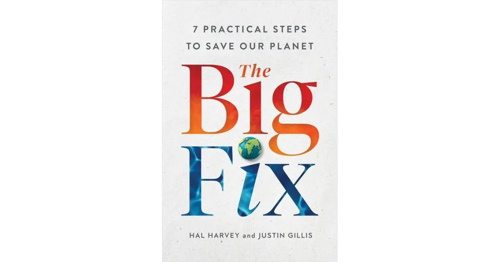 The Big Fix: Seven Practical Steps to Save Our Planet by Hal Harvey