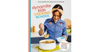 Dynamite Kids Cooking School: Delicious Recipes That Teach All the Skills You Need: A Cookbook by Dana Bowen