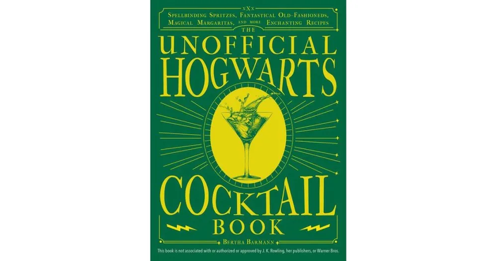 The Unofficial Hogwarts Cocktail Book: Spellbinding Spritzes, Fantastical Old Fashioneds, Magical Margaritas, and More Enchanting Recipes by Bertha Ba