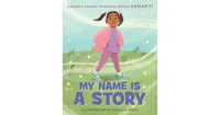 My Name is A Story: An Empowering First Day of School Book for Kids by Ashanti