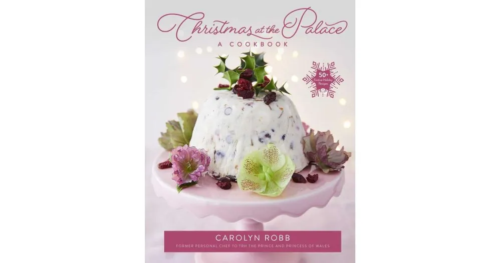 Christmas at the Palace: A Cookbook: 50+ Festive Holiday Recipes by Carolyn Robb