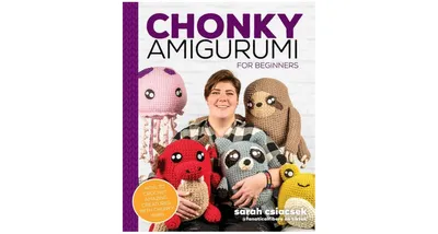 Chonky Amigurumi- How to Crochet Amazing Critters Creatures with Chunky Yarn by Sarah Csiacsek