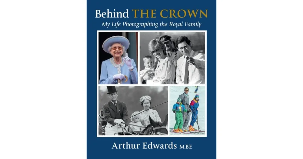 Behind The Crown: My Life Photographing the Royal Family by Arthur Edwards