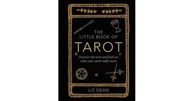The Little Book of Tarot: Discover The Tarot and Find Out What Your Cards Really Mean by Liz Dean