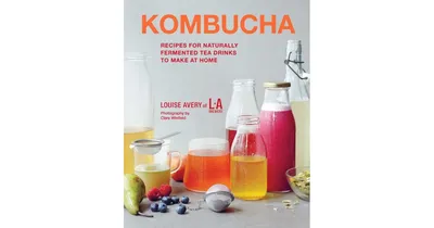 Kombucha: Recipes for Naturally Fermented Tea Drinks to Make at Home by Louise Avery