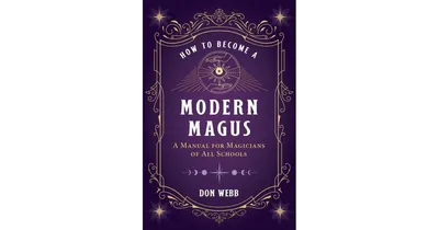 How to Become A Modern Magus: A Manual for Magicians of All Schools by Don Webb