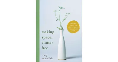Making Space, Clutter Free: The Last Book on Decluttering You'll Ever Need by Tracy Mccubbin