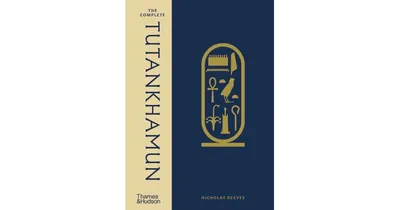 The Complete Tutankhamun: 100 Years of Discovery by Nicholas Reeves