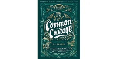 The Book of Common Courage: Prayers and Poems to Find Strength in Small Moments by K.j. Ramsey