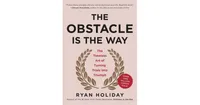 The Obstacle Is the Way: The Timeless Art of Turning Trials into Triumph by Ryan Holiday