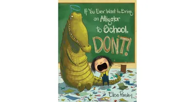 If You Ever Want to Bring an Alligator to School, Don't! (Magnolia Says Don'T! Series #1) by Elise Parsley