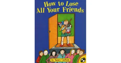 How to Lose All Your Friends by Nancy Carlson