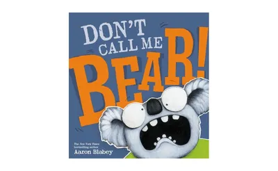 Don't Call Me Bear! by Aaron Blabey