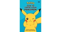 How To Train Your Pokemon- A guide to keeping your Pokemon happy and healthy by Lawrence Neves