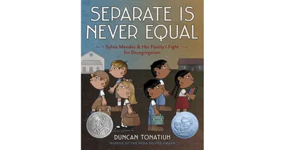 Separate Is Never Equal: Sylvia Mendez and Her Family's Fight for Desegregation by Duncan Tonatiuh