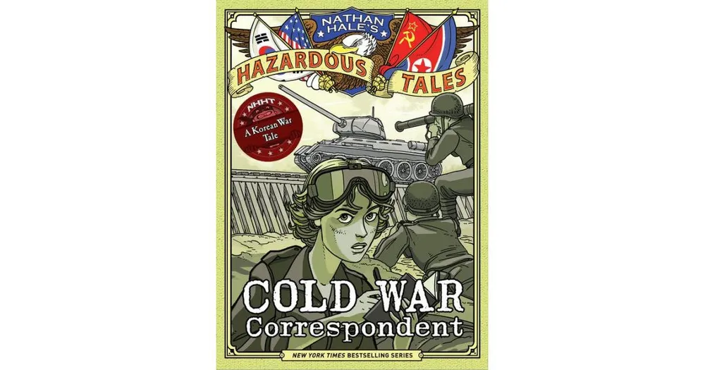 Cold War Correspondent (Nathan Hale's Hazardous Tales #11): A Korean War Tale by Nathan Hale