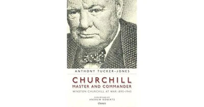 Churchill, Master and Commander- Winston Churchill at War 1895-1945 by Anthony Tucker