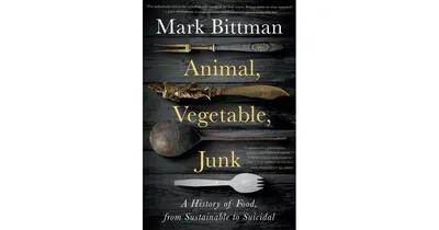 Animal, Vegetable, Junk- A History of Food, from Sustainable to Suicidal