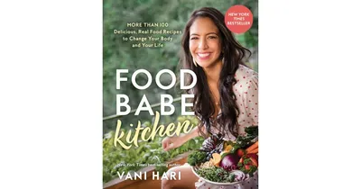 Food Babe Kitchen- More than 100 Delicious, Real Food Recipes to Change Your Body and Your Life