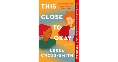 This Close to Okay- A Novel by Leesa Cross