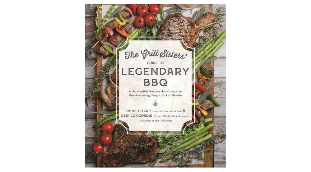The Grill Sisters' Guide to Legendary Bbq- 60 Irresistible Recipes that Guarantee Mouthwatering, Finger
