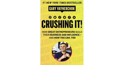 Crushing It!- How Great Entrepreneurs Build Their Business and Influence