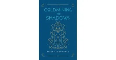 Goldmining the Shadows by Pixie Lighthorse