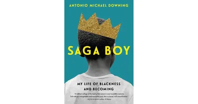Saga Boy, My Life of Blackness and Becoming by Antonio Michael Downing