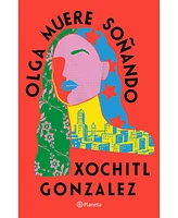 Barnes & Noble Olga muere sonando / Olga Dies Dreaming by Xochitl Gonzalez