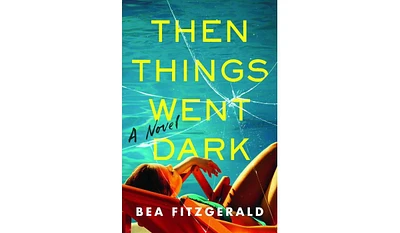 Barnes & Noble Then Things Went Dark: A Novel by Bea Fitzgerald