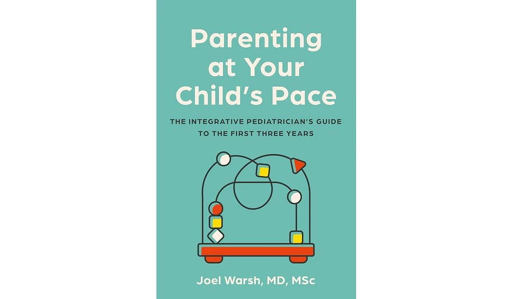 Barnes & Noble Parenting at Your Child's Pace: The Integrative Pediatrician's Guide to the First Three Years by Joel Warsh