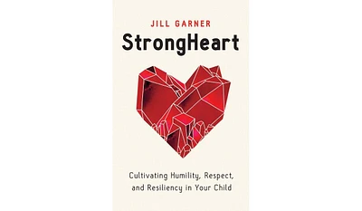 Barnes & Noble StrongHeart: Cultivating Humility, Respect, and Resiliency in Your Child by Jill Garner