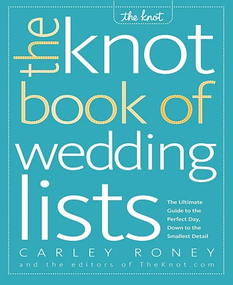 The Knot Book of Wedding Lists- The Ultimate Guide to the Perfect Day, Down to the Smallest Detail by Carley Roney