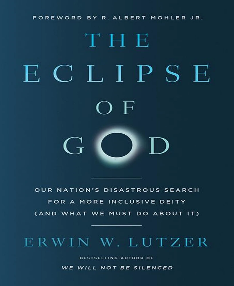 Barnes & Noble The Eclipse of God: Our Nation's Disastrous Search for a More Inclusive Deity (and What We Must Do About It) by Erwin W. Lutzer