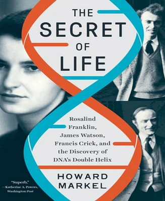 The Secret of Life- Rosalind Franklin, James Watson, Francis Crick, and the Discovery of Dna's Double Helix by Howard Markel