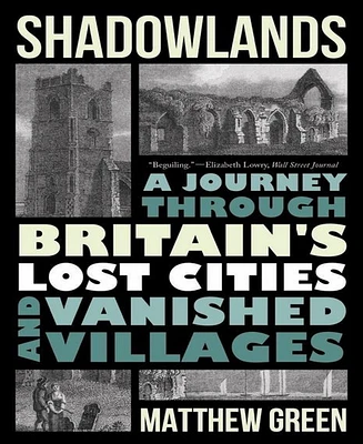 Shadowlands- A Journey Through Britain's Lost Cities and Vanished Villages by Matthew Green