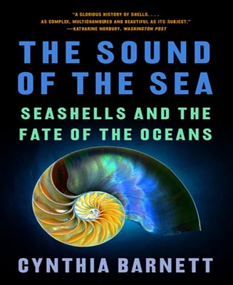 The Sound of the Sea: Seashells and the Fate of the Oceans by Cynthia Barnett