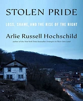 Barnes & Noble Stolen Pride: Loss, Shame, and the Rise of the Right by Arlie Russell Hochschild